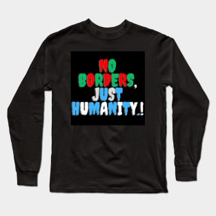 No Borders, just humanity.! Long Sleeve T-Shirt